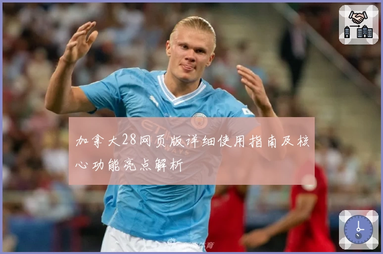 加拿大28网页版详细使用指南及核心功能亮点解析