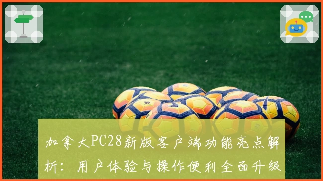 加拿大PC28新版客户端功能亮点解析：用户体验与操作便利全面升级