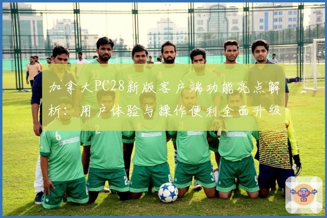 加拿大PC28新版客户端功能亮点解析：用户体验与操作便利全面升级