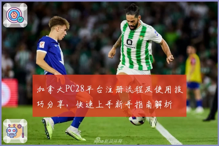 加拿大PC28平台注册流程及使用技巧分享，快速上手新手指南解析