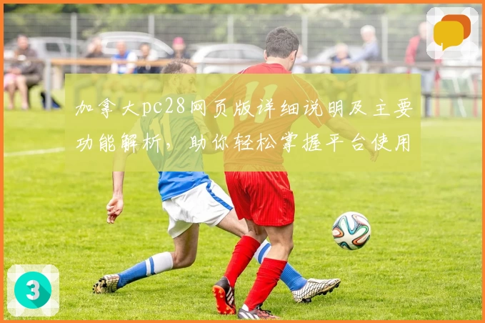 加拿大pc28网页版详细说明及主要功能解析，助你轻松掌握平台使用技巧